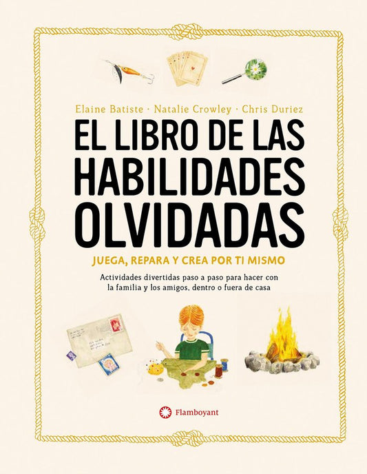 El libro de las habilidades olvidadas: Juega, repara y crea por ti mismo